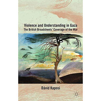 Violence and Understanding in Gaza: The British Broadsheets' Coverage of the War [Paperback]