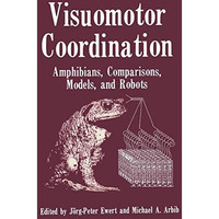 Visuomotor Coordination: Amphibians, Comparisons, Models, and Robots [Paperback]