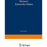 Weimars klassische St?tten: Ein Beitrag zum Studium Goethes und unserer klassi [Paperback]