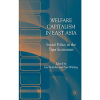 Welfare Capitalism in East Asia: Social Policy in the Tiger Economies [Hardcover]