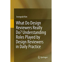 What Do Design Reviewers Really Do? Understanding Roles Played by Design Reviewe [Hardcover]