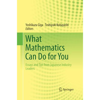 What Mathematics Can Do for You: Essays and Tips from Japanese Industry Leaders [Paperback]