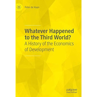 Whatever Happened to the Third World?: A History of the Economics of Development [Hardcover]