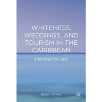 Whiteness, Weddings, and Tourism in the Caribbean: Paradise for Sale [Hardcover]