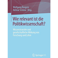 Wie relevant ist die Politikwissenschaft?: Wissenstransfer und gesellschaftliche [Paperback]