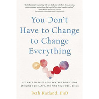 You Don't Have to Change to Change Everything: Six Ways to Shift Your Vantag [Paperback]