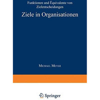 Ziele in Organisationen: Funktionen und ?quivalente von Zielentscheidungen [Paperback]