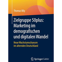 Zielgruppe 50plus: Marketing im demografischen und digitalen Wandel: Neue Wachst [Paperback]