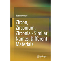 Zircon, Zirconium, Zirconia - Similar Names, Different Materials [Paperback]