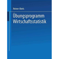 ?bungsprogramm Wirtschaftsstatistik: Studienprogramm Statistik f?r Betriebs- und [Paperback]