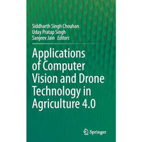 Applications of Computer Vision and Drone Technology in Agriculture 4.0 [Hardcover]