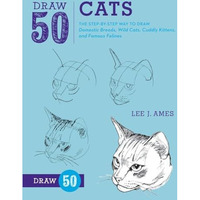 Draw 50 Cats: The Step-by-Step Way to Draw Domestic Breeds, Wild Cats, Cuddly Ki [Paperback]