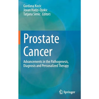 Prostate Cancer: Advancements in the Pathogenesis, Diagnosis and Personalized Th [Hardcover]