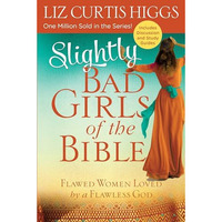 Slightly Bad Girls of the Bible: Flawed Women Loved by a Flawless God [Paperback]