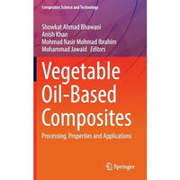 Vegetable Oil-Based Composites: Processing, Properties and Applications [Hardcover]