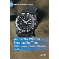 We had the Watches. They had the Time: A Witness Account of the War in Afghanist [Hardcover]