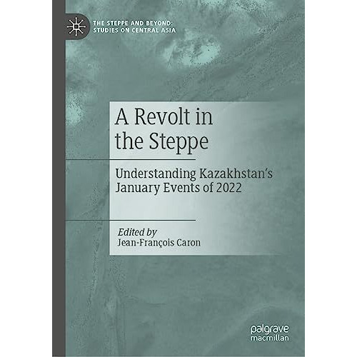 A Revolt in the Steppe: Understanding Kazakhstans January Events of 2022 [Hardcover]