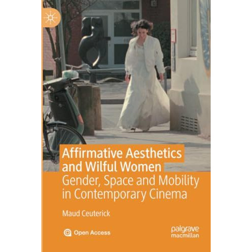 Affirmative Aesthetics and Wilful Women: Gender, Space and Mobility in Contempor [Paperback]