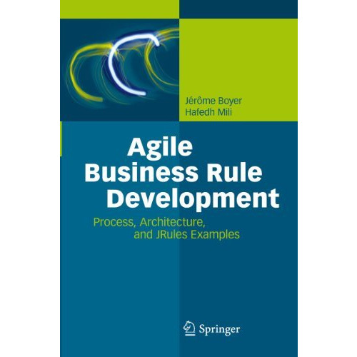 Agile Business Rule Development: Process, Architecture, and JRules Examples [Hardcover]