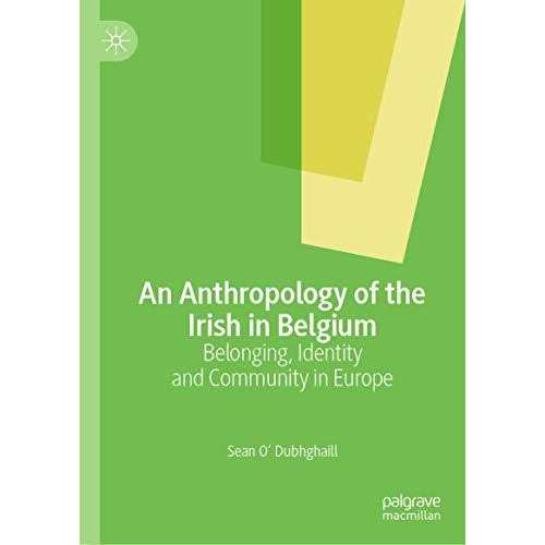 An Anthropology of the Irish in Belgium: Belonging, Identity and Community in Eu [Hardcover]