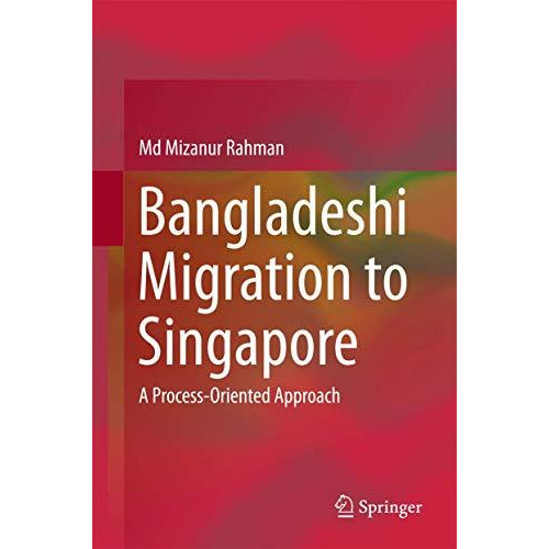 Bangladeshi Migration to Singapore: A Process-Oriented Approach [Hardcover]