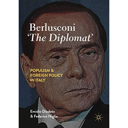 Berlusconi The Diplomat: Populism and Foreign Policy in Italy [Hardcover]