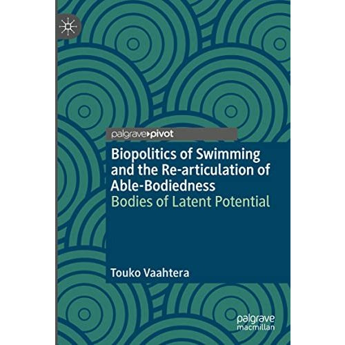 Biopolitics of Swimming and the Re-articulation of Able-Bodiedness: Bodies of La [Hardcover]