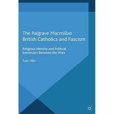 British Catholics and Fascism: Religious Identity and Political Extremism Betwee [Paperback]