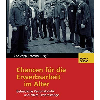 Chancen f?r die Erwerbsarbeit im Alter: Betriebliche Personalpolitik und ?ltere  [Paperback]