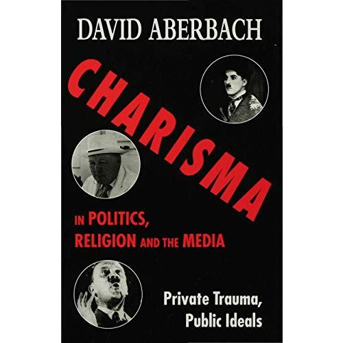 Charisma in Politics, Religion and the Media: Private Trauma, Public Ideals [Hardcover]