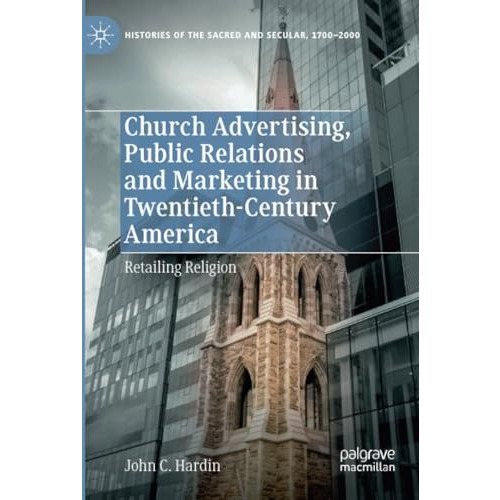 Church Advertising, Public Relations and Marketing in Twentieth-Century America: [Paperback]