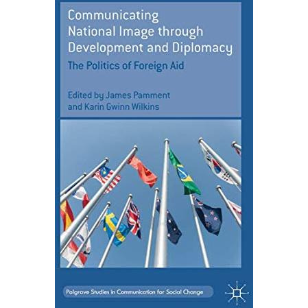 Communicating National Image through Development and Diplomacy: The Politics of  [Hardcover]