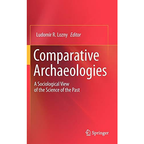 Comparative Archaeologies: A Sociological View of the Science of the Past [Hardcover]