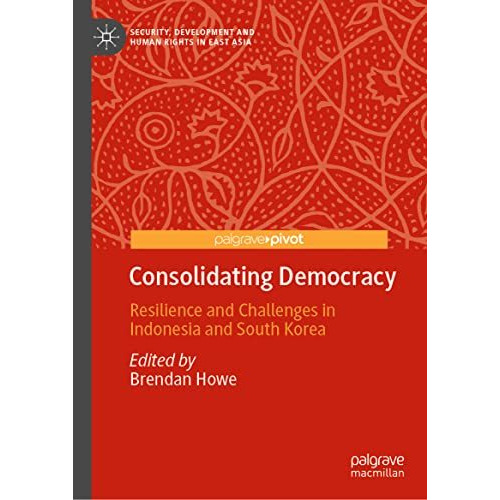 Consolidating Democracy: Resilience and Challenges in Indonesia and South Korea [Hardcover]