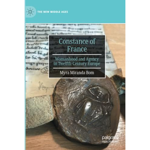 Constance of France: Womanhood and Agency in Twelfth-Century Europe [Paperback]