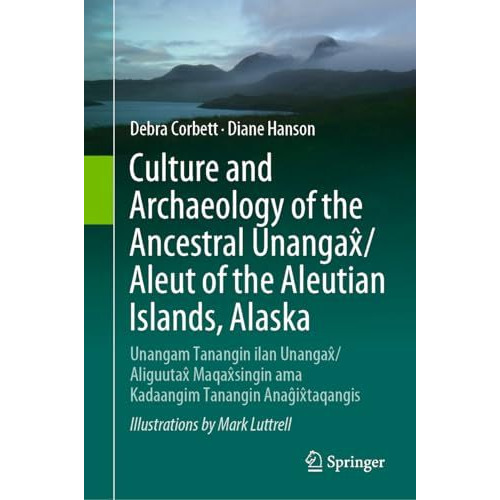 Culture and Archaeology of the Ancestral Unangax/Aleut of the Aleutian Islands, [Hardcover]