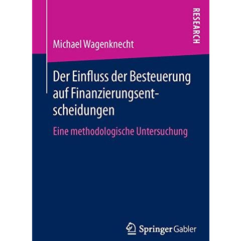 Der Einfluss der Besteuerung auf Finanzierungsentscheidungen: Eine methodologisc [Paperback]