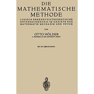 Die Mathematische Methode: Logisch Erkenntnistheoretische Untersuchungen im Gebi [Paperback]