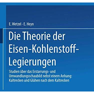 Die Theorie der Eisen-Kohlenstoff-Legierungen: Studien ?ber das Erstarrungs- und [Paperback]