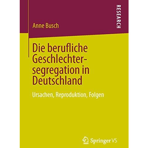 Die berufliche Geschlechtersegregation in Deutschland: Ursachen, Reproduktion, F [Paperback]