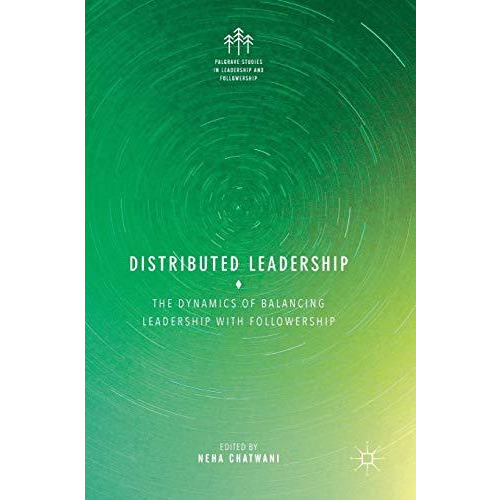 Distributed Leadership: The Dynamics of Balancing Leadership with Followership [Hardcover]