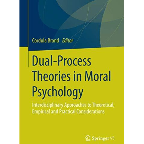 Dual-Process Theories in Moral Psychology: Interdisciplinary Approaches to Theor [Paperback]