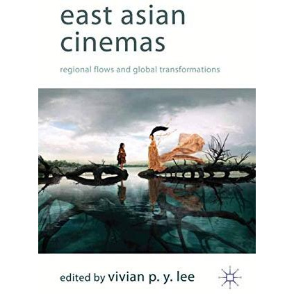 East Asian Cinemas: Regional Flows and Global Transformations [Paperback]