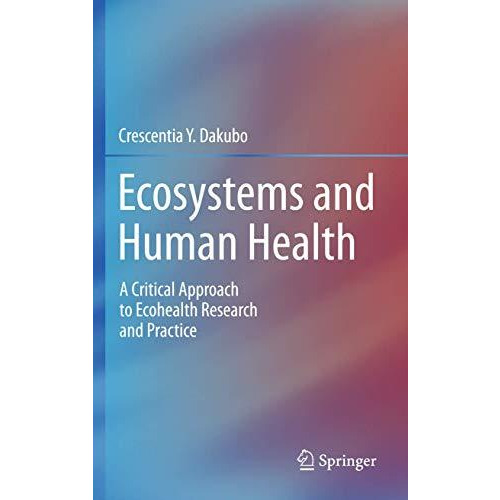 Ecosystems and Human Health: A Critical  Approach to Ecohealth Research and Prac [Hardcover]