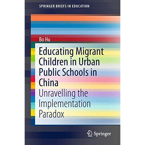 Educating Migrant Children in Urban Public Schools in China: Unravelling the Imp [Paperback]