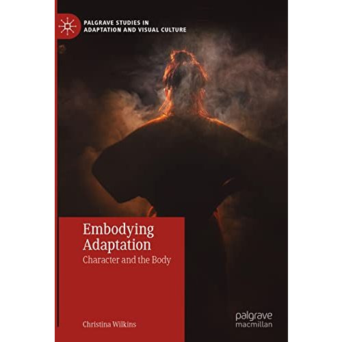 Embodying Adaptation: Character and the Body [Hardcover]