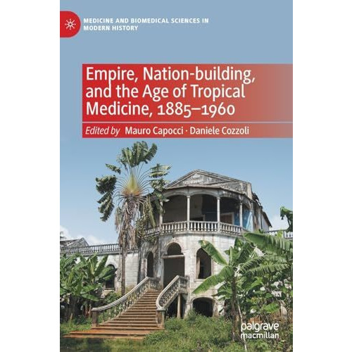 Empire, Nation-building, and the Age of Tropical Medicine, 18851960 [Hardcover]