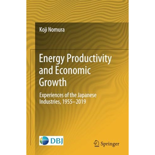 Energy Productivity and Economic Growth: Experiences of the Japanese Industries, [Paperback]