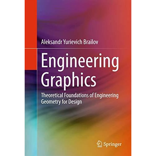 Engineering Graphics: Theoretical Foundations of Engineering Geometry for Design [Hardcover]