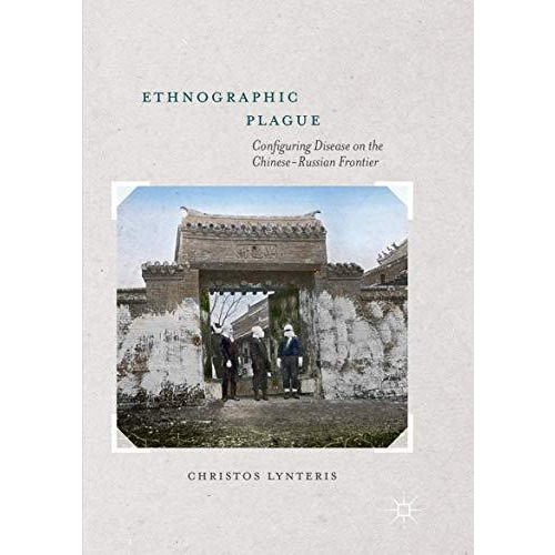 Ethnographic Plague: Configuring Disease on the Chinese-Russian Frontier [Paperback]